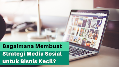 Bagaimana Membuat Strategi Media Sosial untuk Bisnis Kecil?