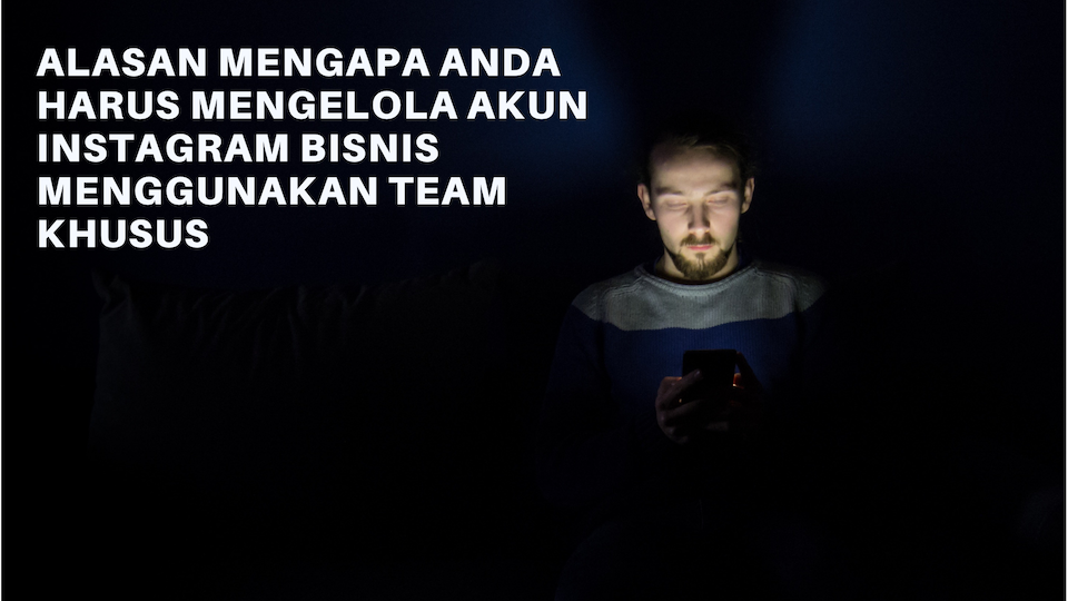 Alasan Mengapa Anda Harus Mengelola Akun Instagram Bisnis Menggunakan Team Khusus